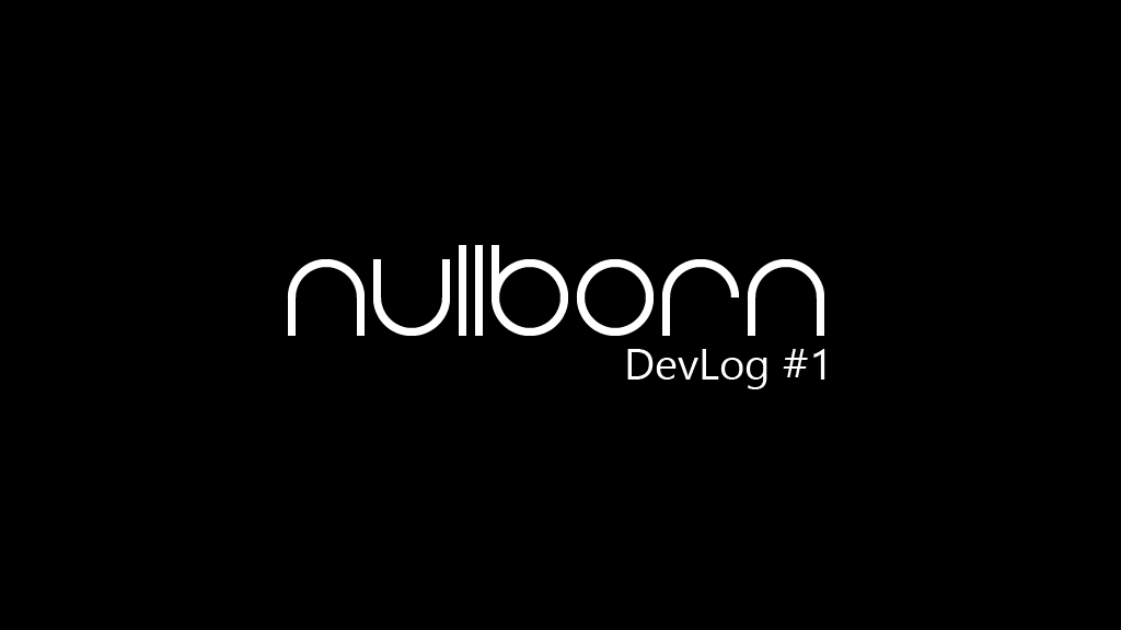 NullBorn – DevLog #1